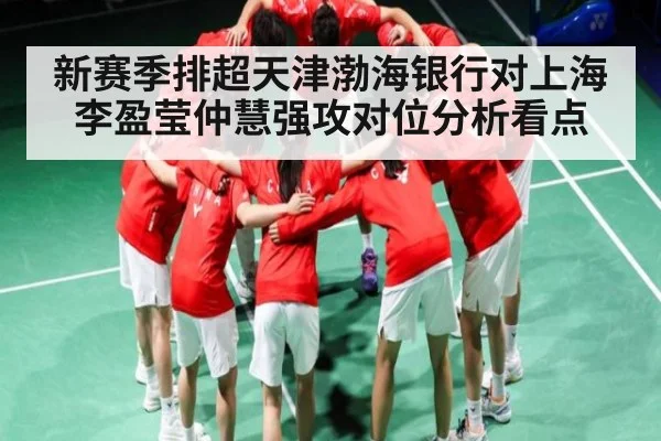 新赛季排超天津渤海银行对上海 李盈莹仲慧强攻对位分析看点