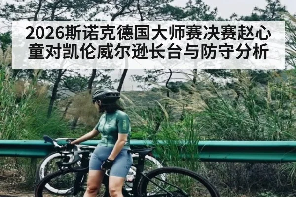 2026斯诺克德国大师赛决赛赵心童对凯伦威尔逊长台与防守分析